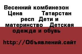 Весенний комбинезон  › Цена ­ 700 - Татарстан респ. Дети и материнство » Детская одежда и обувь   